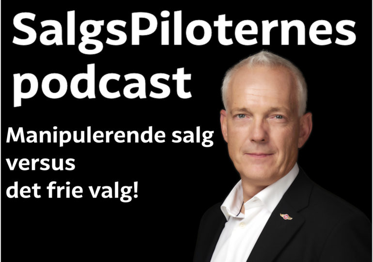 SalgsPiloternes Podcast salg & selvindsigt Manipulerende salg versus det frie valg!