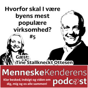 S1E5 MenneskeKenderens Podcast klar besked indsigt og viden om dig, mig og os alle sammen Hvorfor skal I være byens mest populære virksomhed